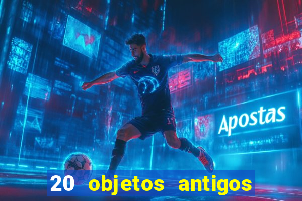 20 objetos antigos que hoje valem uma fortuna